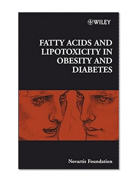 Fatty Acid and Lipotoxicity in Obesity and Diabetes: Novartis Foundation Symposium (Novartis Foundation Symposia)