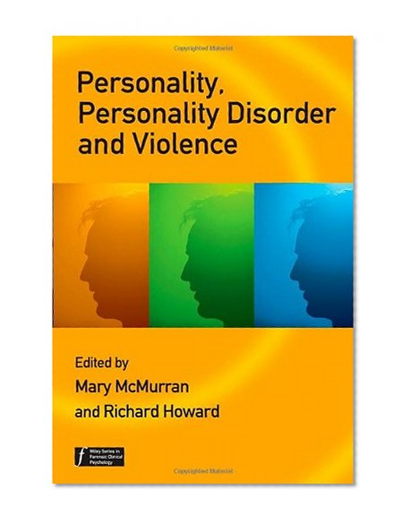 Personality, Personality Disorder and Violence: An Evidence Based Approach (Wiley Series in Forensic Clinical Psychology)