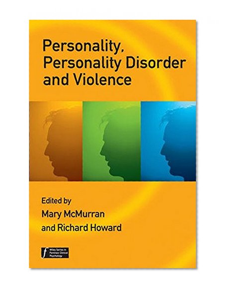 Personality, Personality Disorder and Violence: An Evidence Based Approach (Wiley Series in Forensic Clinical Psychology)
