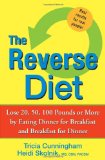 The Reverse Diet: Lose 20, 50, 100 Pounds or More by Eating Dinner for Breakfast and Breakfast for Dinner