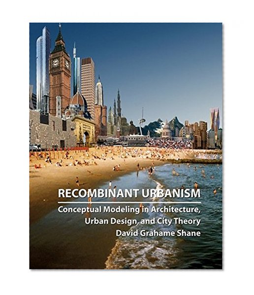 Recombinant Urbanism: Conceptual Modeling in Architecture, Urban Design and City Theory