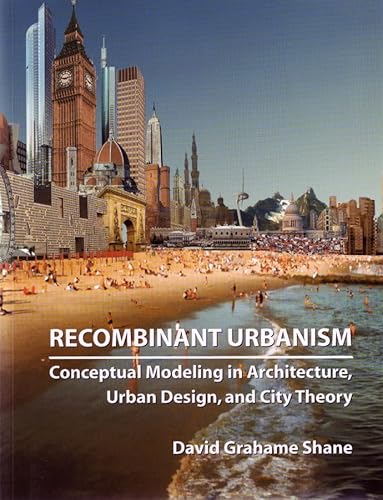 Recombinant Urbanism: Conceptual Modeling in Architecture, Urban Design and City Theory