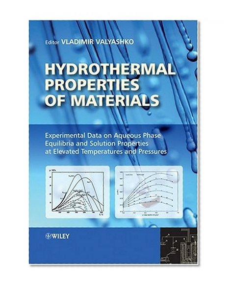 Hydrothermal Properties of Materials: Experimental Data on Aqueous Phase Equilibria and Solution Properties at Elevated Temperatures and Pressures