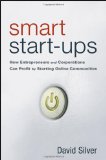 Smart Start-Ups: How Entrepreneurs and Corporations Can Profit by Starting Online Communities