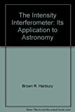 The intensity interferometer;: Its application to astronomy