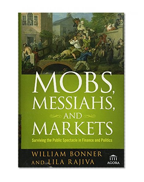 Book Cover Mobs, Messiahs, and Markets: Surviving the Public Spectacle in Finance and Politics