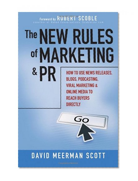 The New Rules of Marketing and PR: How to Use News Releases, Blogs, Podcasting, Viral Marketing and Online Media to Reach Buyers Directly