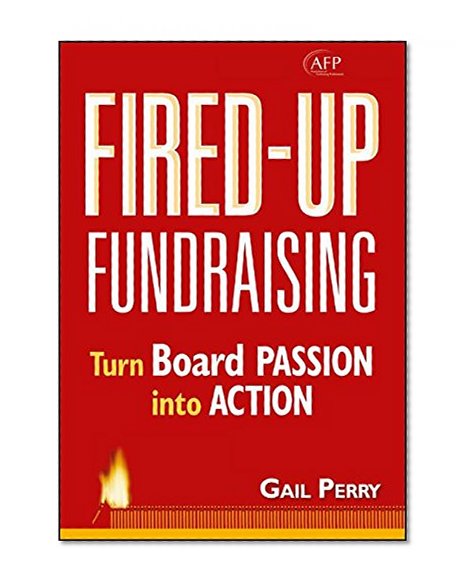 Fired-Up Fundraising: Turn Board Passion Into Action (AFP Fund Development Series)