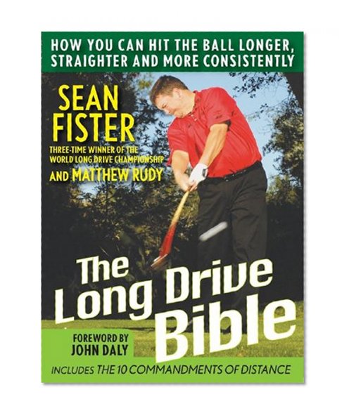 The Long-Drive Bible: How You Can Hit the Ball Longer, Straighter, and More Consistently