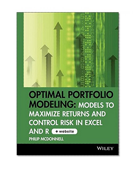 Optimal Portfolio Modeling: Models to Maximize Returns and Control Risk in Excel and R. CD-ROM includes Models Using Excel and R (Wiley Trading Series)