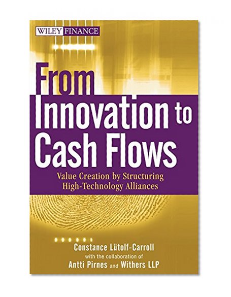 From Innovation to Cash Flows: Value Creation by Structuring High Technology Alliances