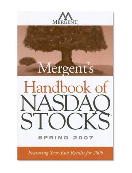Mergent's Handbook of NASDAQ Stocks Spring 2007: Featuring Year-End Results for 2006