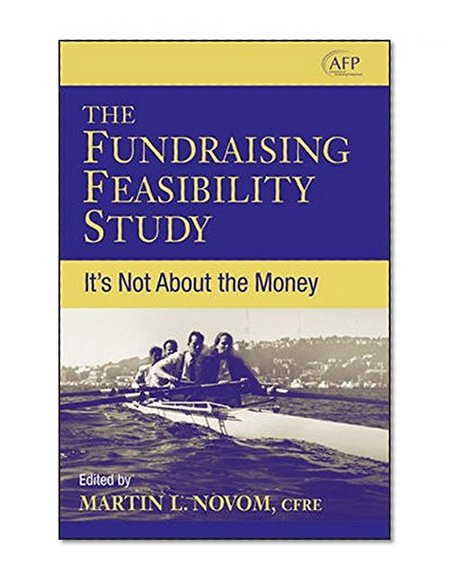 The Fundraising Feasibility Study: It's Not About the Money (AFP Fund Development Series)