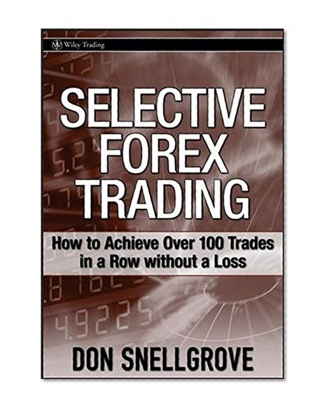 Selective Forex Trading: How to Achieve Over 100 Trades in a Row Without a Loss (Wiley Trading Series)
