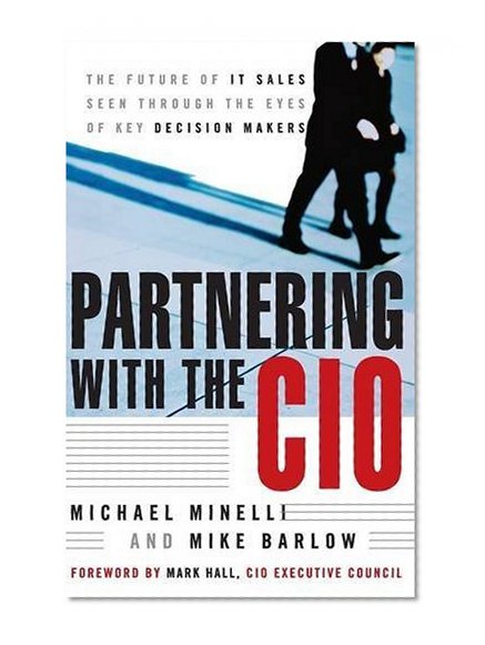 Partnering With the CIO: The Future of IT Sales Seen Through the Eyes of Key Decision Makers