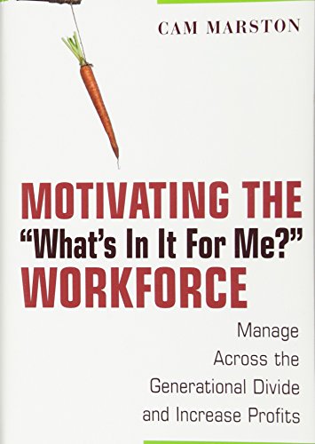 Motivating the "What's In It For Me?" Workforce: Manage Across the Generational Divide and Increase Profits