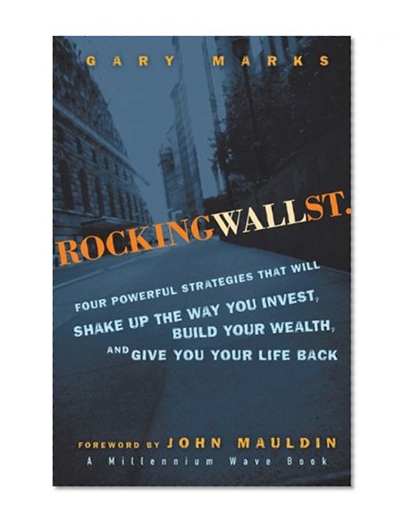 Rocking Wall Street: Four Powerful Strategies That will Shake Up the Way You Invest, Build Your Wealth And Give You Your Life Back