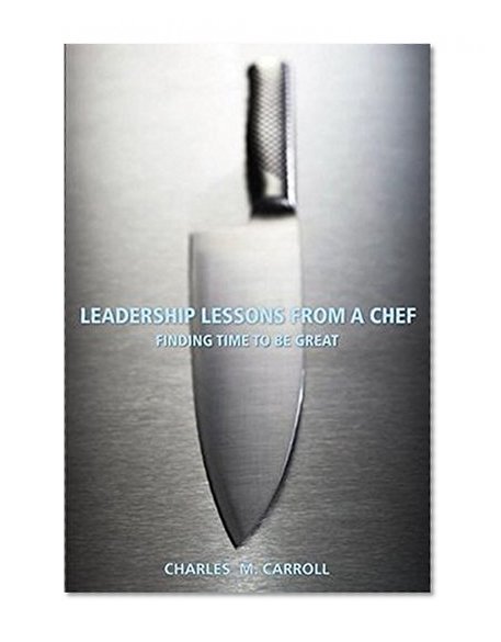 Leadership Lessons From a Chef: Finding Time to Be Great
