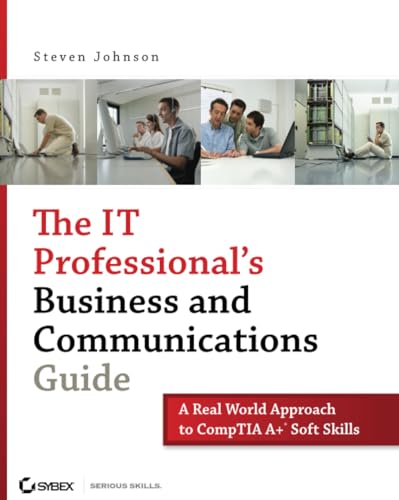 The IT Professional's Business and Communications Guide: A Real-World Approach to CompTIA A+ Soft Skills
