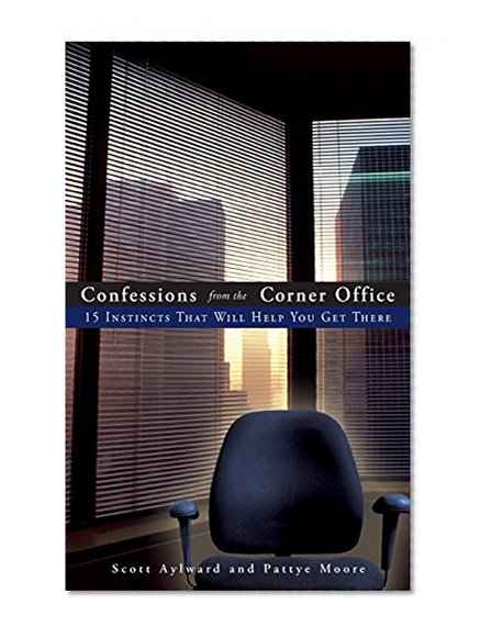 Confessions from the Corner Office: 15 Instincts That Will Help You Get There