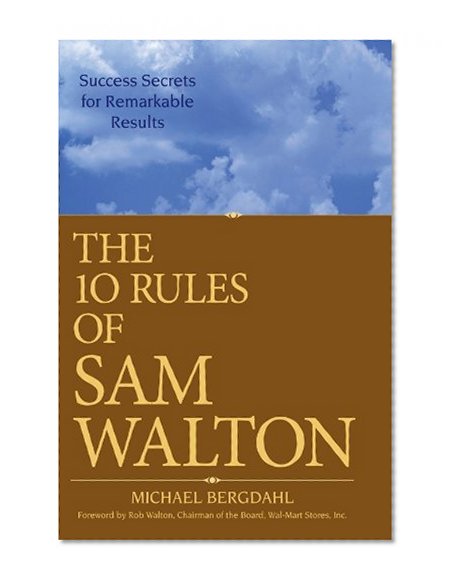 The 10 Rules of Sam Walton: Success Secrets for Remarkable Results
