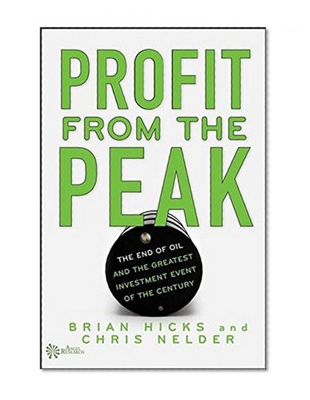 Profit from the Peak: The End of Oil and the Greatest Investment Event of the Century