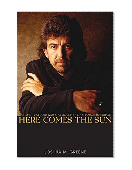 Here Comes the Sun: The Spiritual and Musical Journey of George Harrison