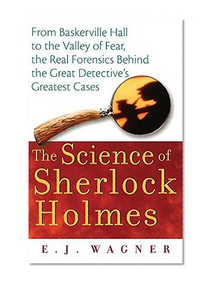 Book Cover The Science of Sherlock Holmes: From Baskerville Hall to the Valley of Fear, the Real Forensics Behind the Great Detective's Greatest Cases