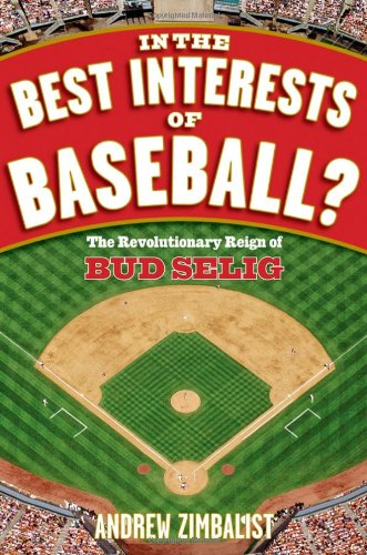 In the Best Interests of Baseball: The Revolutionary Reign of Bud Selig