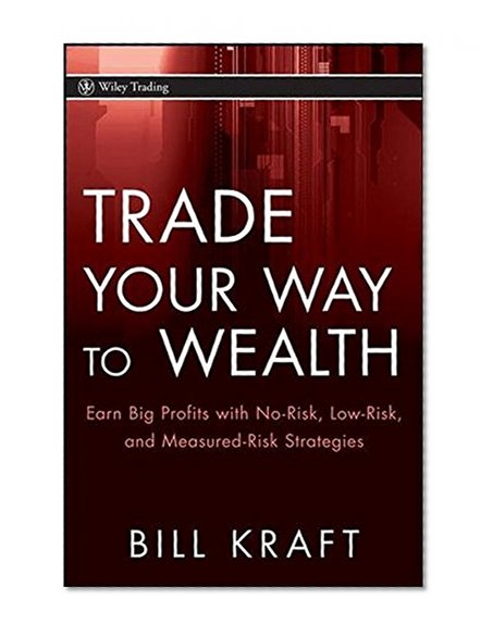 Trade Your Way to Wealth: Earn Big Profits with No-Risk, Low-Risk, and Measured-Risk Strategies