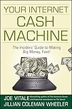 Your Internet Cash Machine: The Insiders Guide to Making Big Money, Fast!