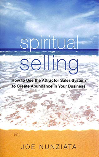 Spiritual Selling: How to Use the Attractor Sales System to Create Abundance in Your Business