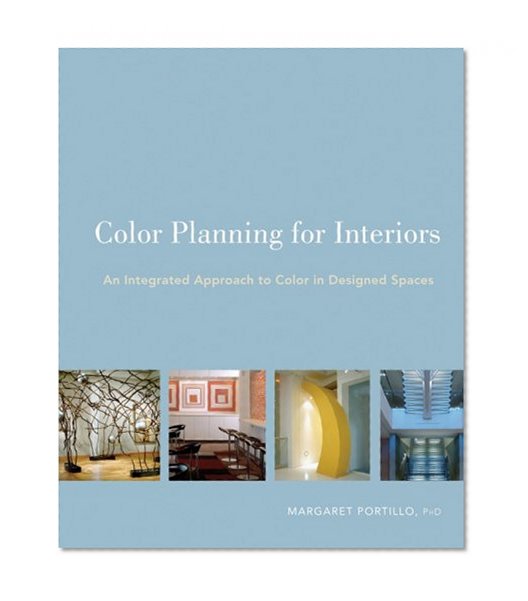 Color Planning for Interiors: An Integrated Approach to Color in Designed Spaces
