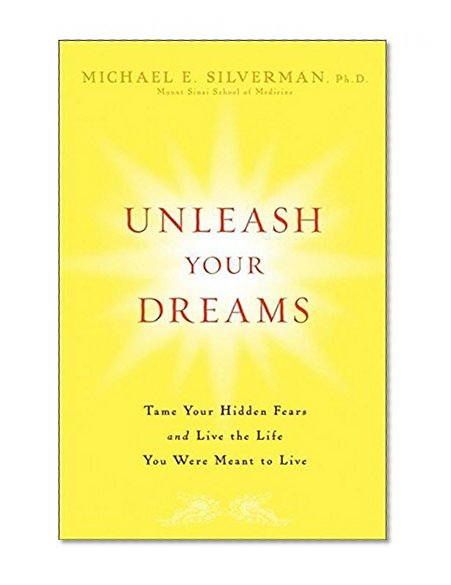 Unleash Your Dreams: Tame Your Hidden Fears and Live the Life You Were Meant to Live