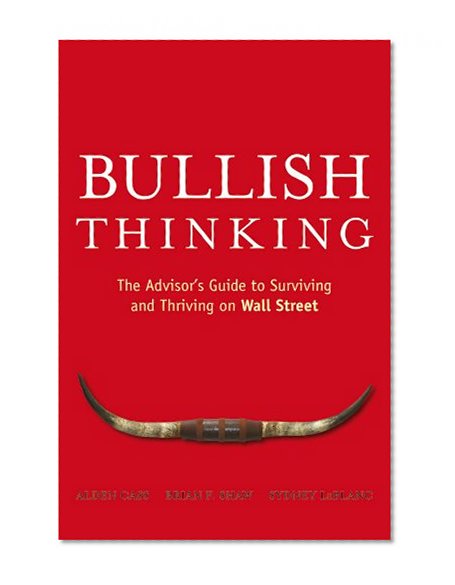 Bullish Thinking: The AdvisorÃ‚s Guide to Surviving and Thriving on Wall Street
