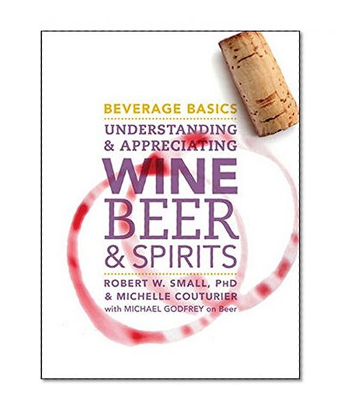 Beverage Basics: Understanding and Appreciating Wine, Beer, and Spirits