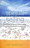 Spiritual Selling: How to Use the Attractor Sales System to Create Abundance in Your Business
