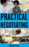 Practical Negotiating: Tools, Tactics & Techniques: Tools, Tactics and Techniques