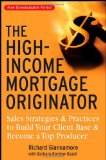 The High-Income Mortgage Originator: Sales Strategies and Practices to Build Your Client Base and Become a Top Producer