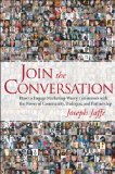 Join the Conversation: How to Engage Marketing-Weary Consumers with the Power of Community, Dialogue, and Partnership