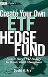 Create Your Own ETF Hedge Fund: A Do-It-Yourself ETF Strategy for Private Wealth Management (Wiley Finance)