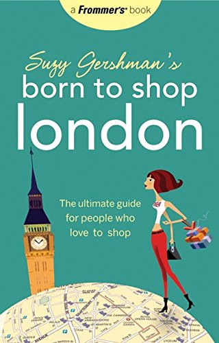 Suzy Gershman's Born to Shop London: The Ultimate Guide for People Who Love to Shop