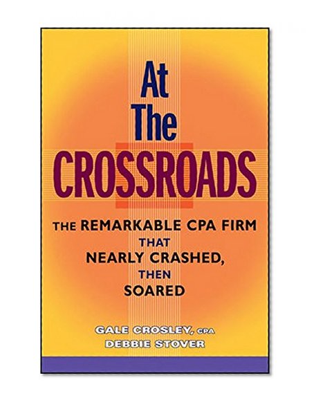 At the Crossroads: The Remarkable CPA Firm that Nearly Crashed, then Soared