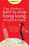 Suzy Gershman's Born to Shop Hong Kong, Shanghai & Beijing: The Ultimate Guide for People Who Love to Shop