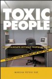 Toxic People: Decontaminate Difficult People at Work Without Using Weapons Or Duct Tape