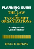 Planning Guide for the Law of Tax-Exempt Organizations: Strategies and Commentaries (Wiley Nonprofit Law, Finance and Management Series)