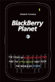 BlackBerry Planet: The Story of Research in Motion and the Little Device that Took the World by Storm