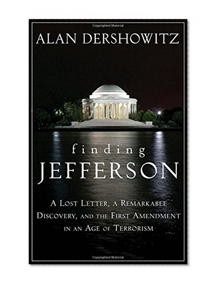 Finding Jefferson: A Lost Letter, a Remarkable Discovery, and the First Amendment in an Age of Terrorism