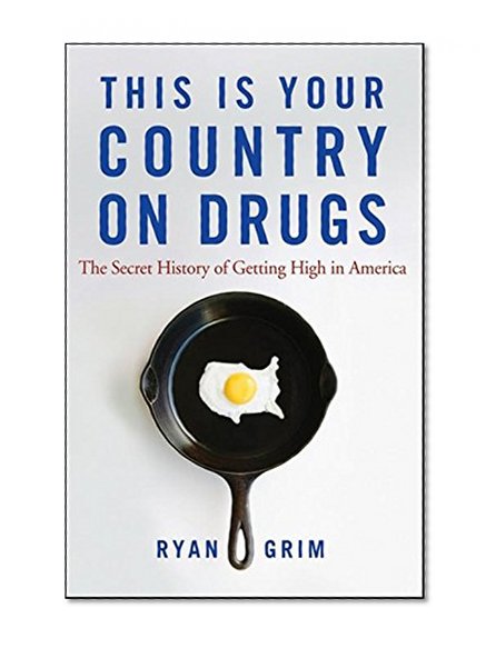 This Is Your Country on Drugs: The Secret History of Getting High in America