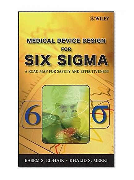 Medical Device Design for Six Sigma: A Road Map for Safety and Effectiveness